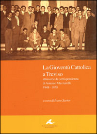 La gioventù cattolica a Treviso. Attraverso la corrispondenza di Antonio Mazzarolli 1948-1958