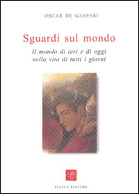 Sguardi sul mondo. Il mondo di ieri e di oggi nella vita di tutti i giorni