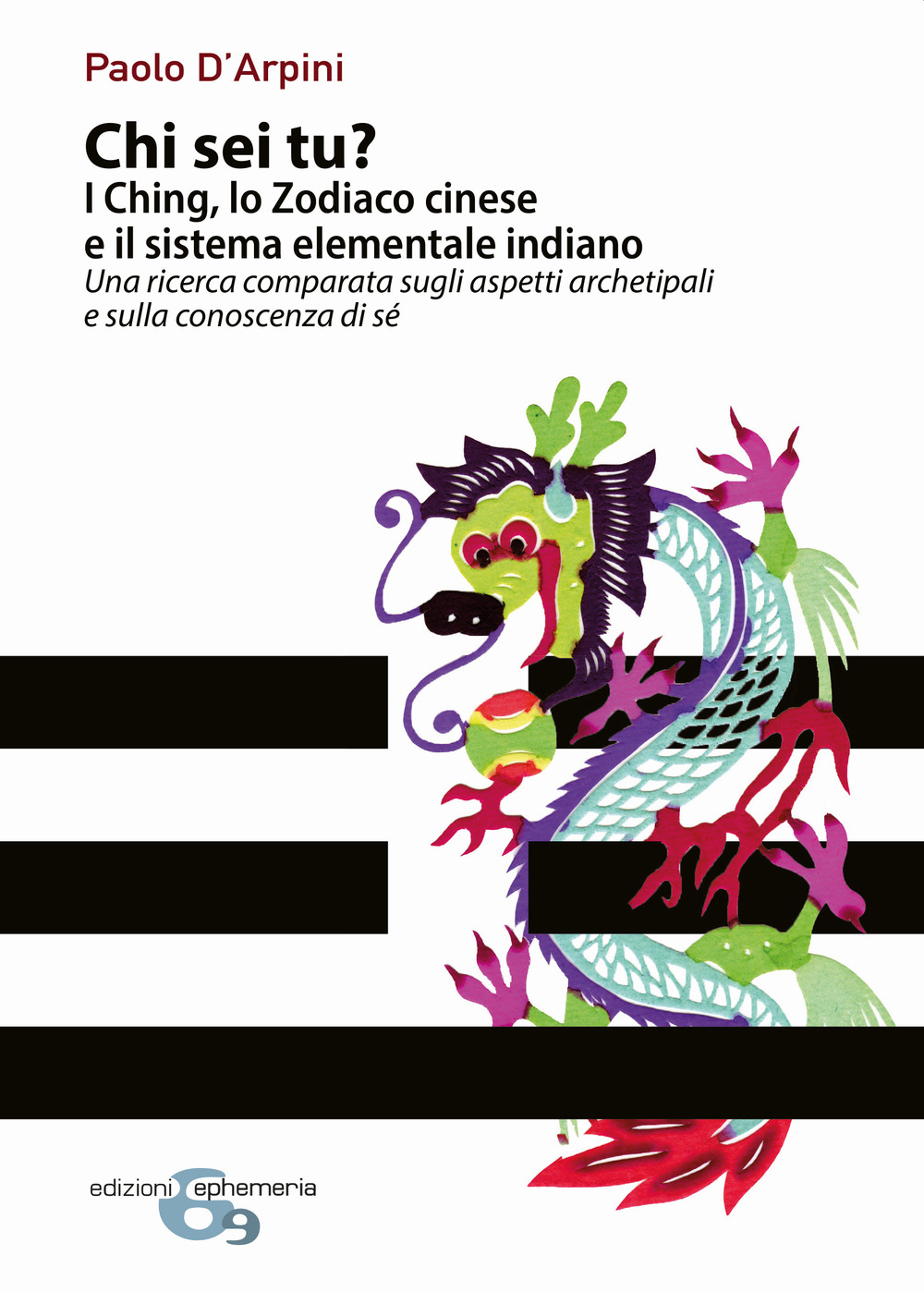 Chi sei tu? I Ching, lo Zodiaco cinese e il sistema elementale indiano. Una ricerca comparata sugli aspetti archetipali e sulla conoscenza di sé