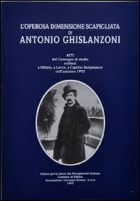 L'operosa dimensione scapigliata di Antonio Ghislanzoni. Atti del Convegno di studio (Milano, Lecco, Caprino Bergamasco, 1993)