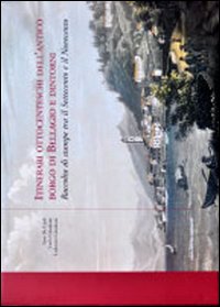 Itinerari ottocenteschi dell'antico borgo di Bellagio e dintorni. Raccolta di stampe tra il Settecento e il Novecento. Ediz. illustrata