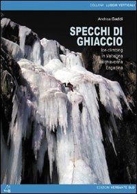 Specchi di ghiaccio. Ice-climbing in Valtellina Valchiavenna Engadina