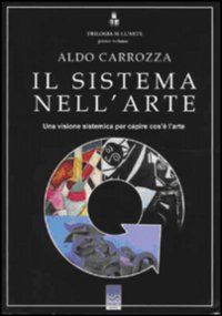 Trilogia sull'arte. Vol. 1: Il sistema nell'arte. Una visione sistemica per capire cos'è l'arte