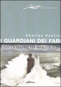 I guardiani dei fari. Sentinelle del mare. Storie e leggende. Ediz. illustrata