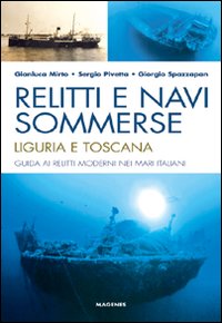 Relitti e navi sommerse. Liguria e Toscana. Guida ai relitti moderni nei mari italiani. Ediz. illustrata