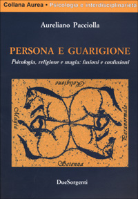 Persona e guarigione. Psicologia, magia e religione: fusioni e confusioni