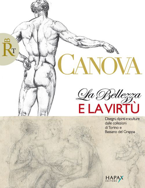 Canova. La belleza e la virtù. Disegni, dipinti e sculture dalle collezioni di Torino e Bassano del Grappa. Ediz. illustrata