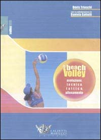 Beach volley. Evoluzione, tecnica, tattica, allenamento