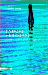 I nuovi veneziani. Racconti, visioni, passioni e speranze