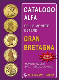 Catalogo Alfa delle monete estere. Gran Bretagna. Oro, argento e metallo comune