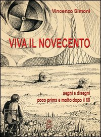 Viva il Novecento. Segni e disegni poco prima e molto dopo il '68. Ediz. illustrata