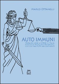 Auto-immuni. Storia di come il potere in Italia assolve se stesso raccontandoci che così fan tutti ma così non è