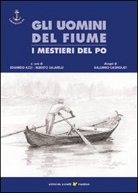 Gli uomini del fiume. I mestieri del Po. Vol. 1