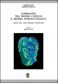 L'immagine tra mondo celtico e mondo etrusco-italico. Aspetti della cultura figurativa nell'antichità