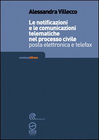 Le notificazioni e le comunicazioni telematiche nel processo civile. Posta elettronica e telefax. Con CD-ROM