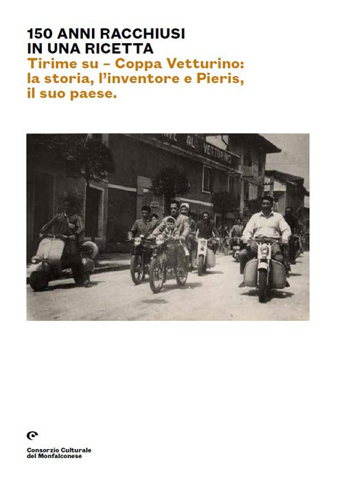 150 anni racchiusi in una ricetta. Tirime su. Coppa Vetturino: la storia, l'inventore e Pieris, il suo paese. Ediz. italiana e inglese