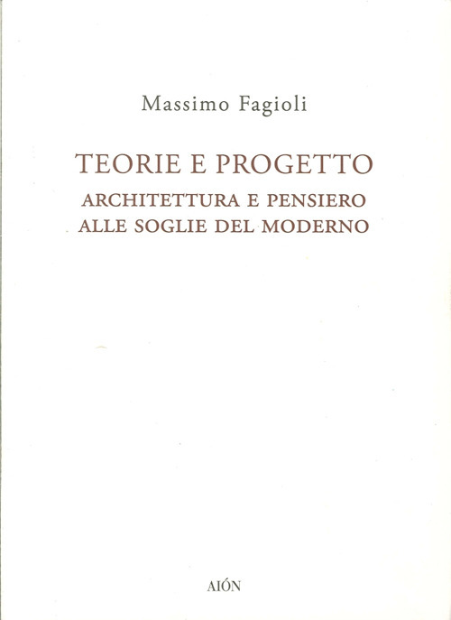 Teorie e progetto. Architettura e pensiero alle soglie del moderno