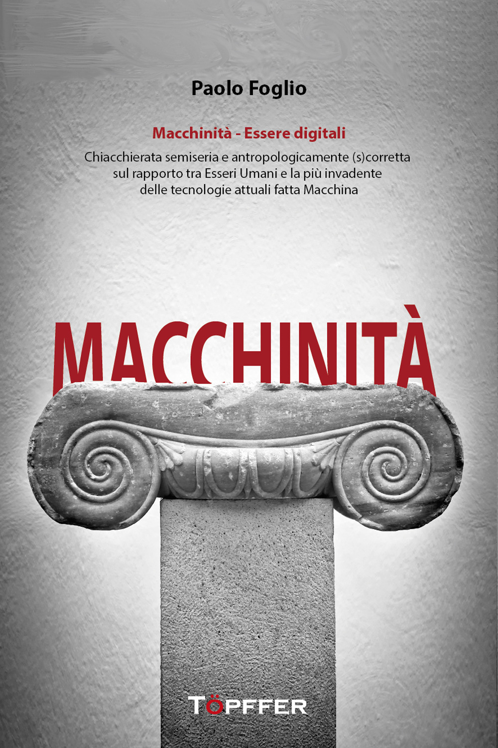 Macchinità. Essere digitali. Chiacchierata semiseria e antropologicamente (s)corretta sul rapporto tra esseri umani e la più invadente delle tecnologie attuali fatta macchina