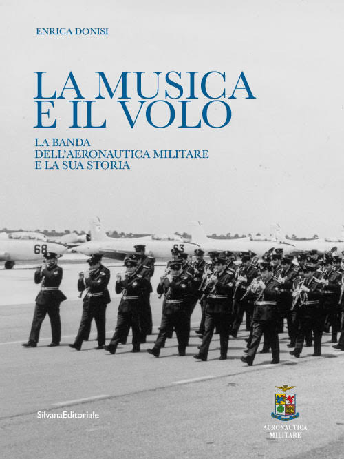 La musica e il volo. La banda dell'Aeronautica militare e la sua storia