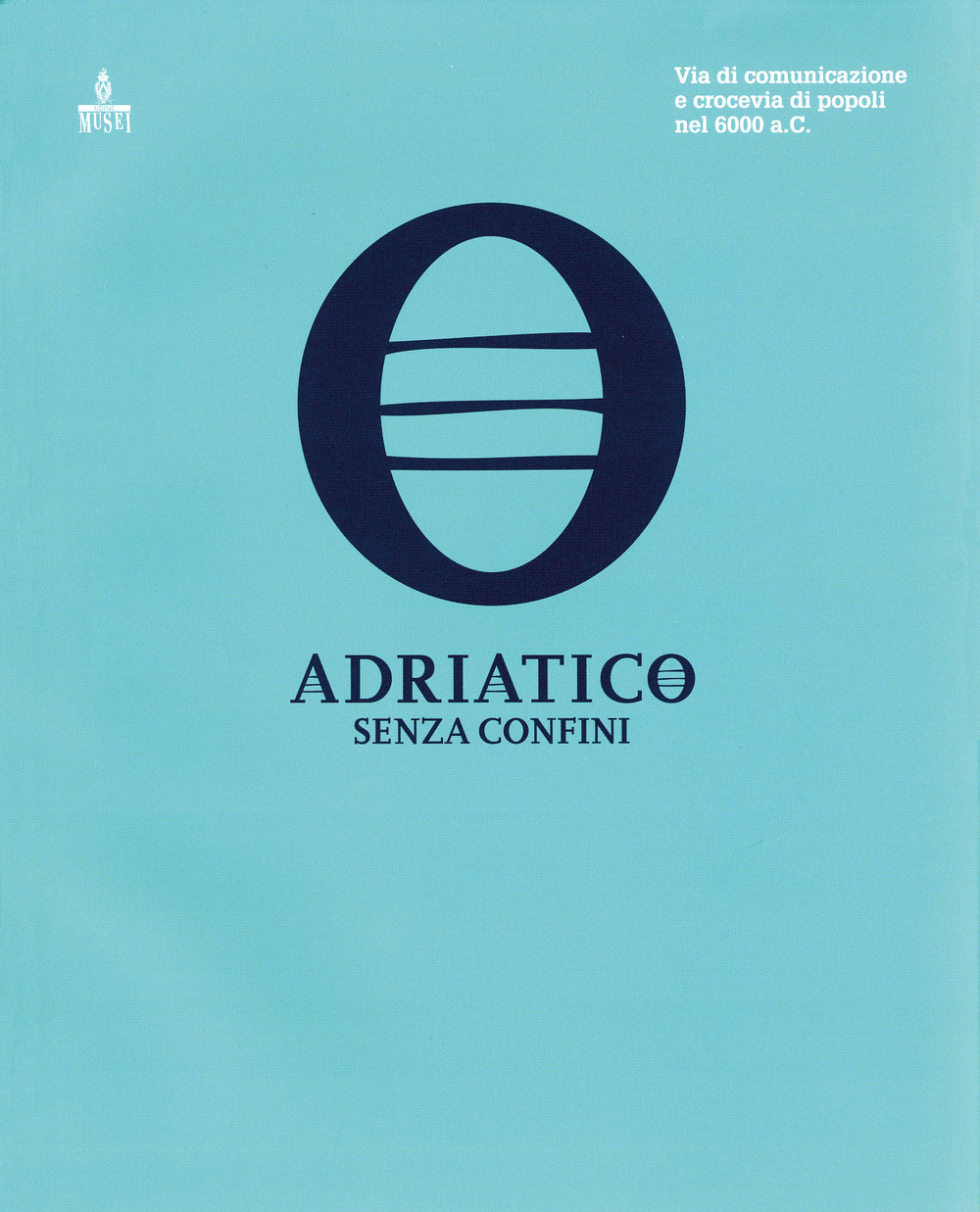 Adriatico senza confini. Via di comunicazione e crocevia di popoli nel 6000 a. C. Ediz. multilingue