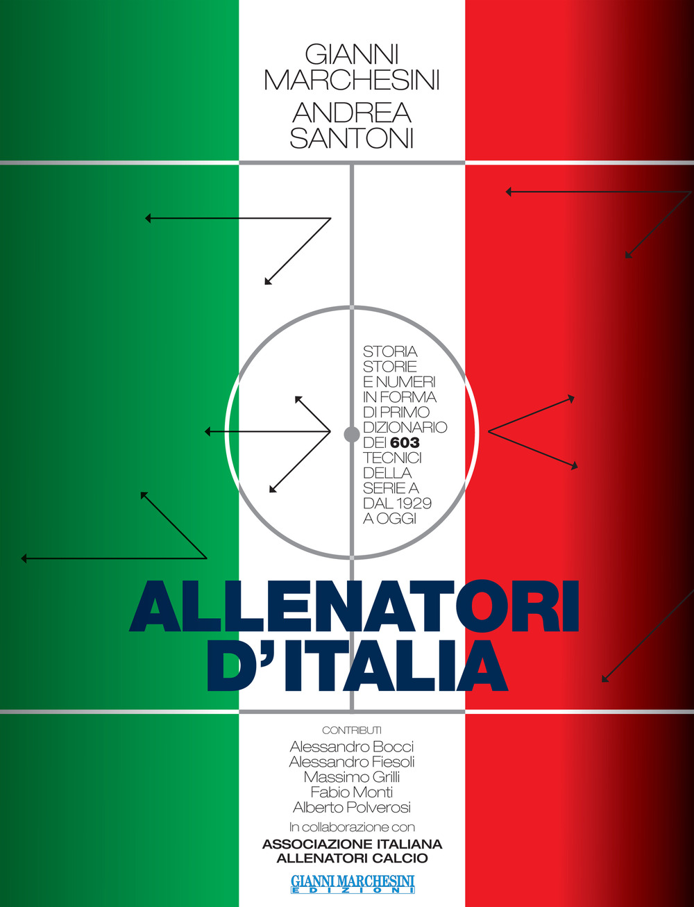 Allenatori d'Italia. Storia, storie e numeri in forma di primo dizionario dei 603 tecnici della serie A dal 1929 a oggi