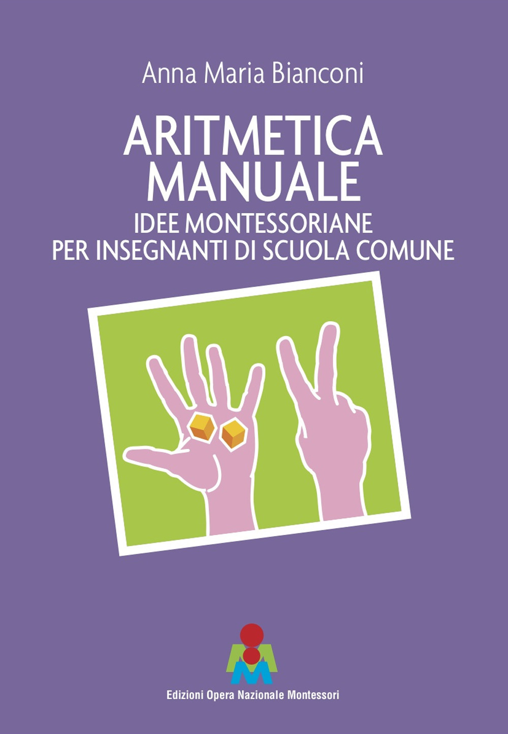 Aritmetica manuale. Idee montessoriane per insegnanti di scuola comune