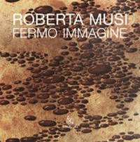 Roberta Musi. Fermo immagine. Catalogo della mostra. Ediz. illustrata