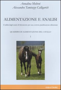 Quaderni di alimentazione del cavallo. Vol. 1: Alimentazione e analisi. L'utilità degli esami di laboratorio per una corretta pianificazione alimentare