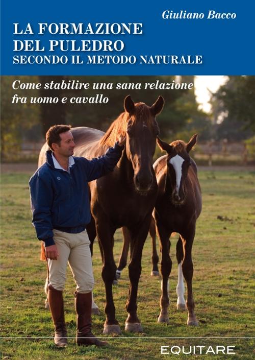 La formazione del puledro secondo il metodo naturale. Come stabilire una sana relazione fra uomo e cavallo