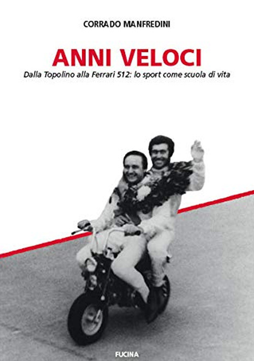 Anni veloci. Dalla Topolino alla Ferrari 512: lo sport come scuola di vita