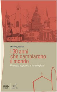 I trenta anni che cambiarono il mondo. Un nuovo approccio al libro degli Atti