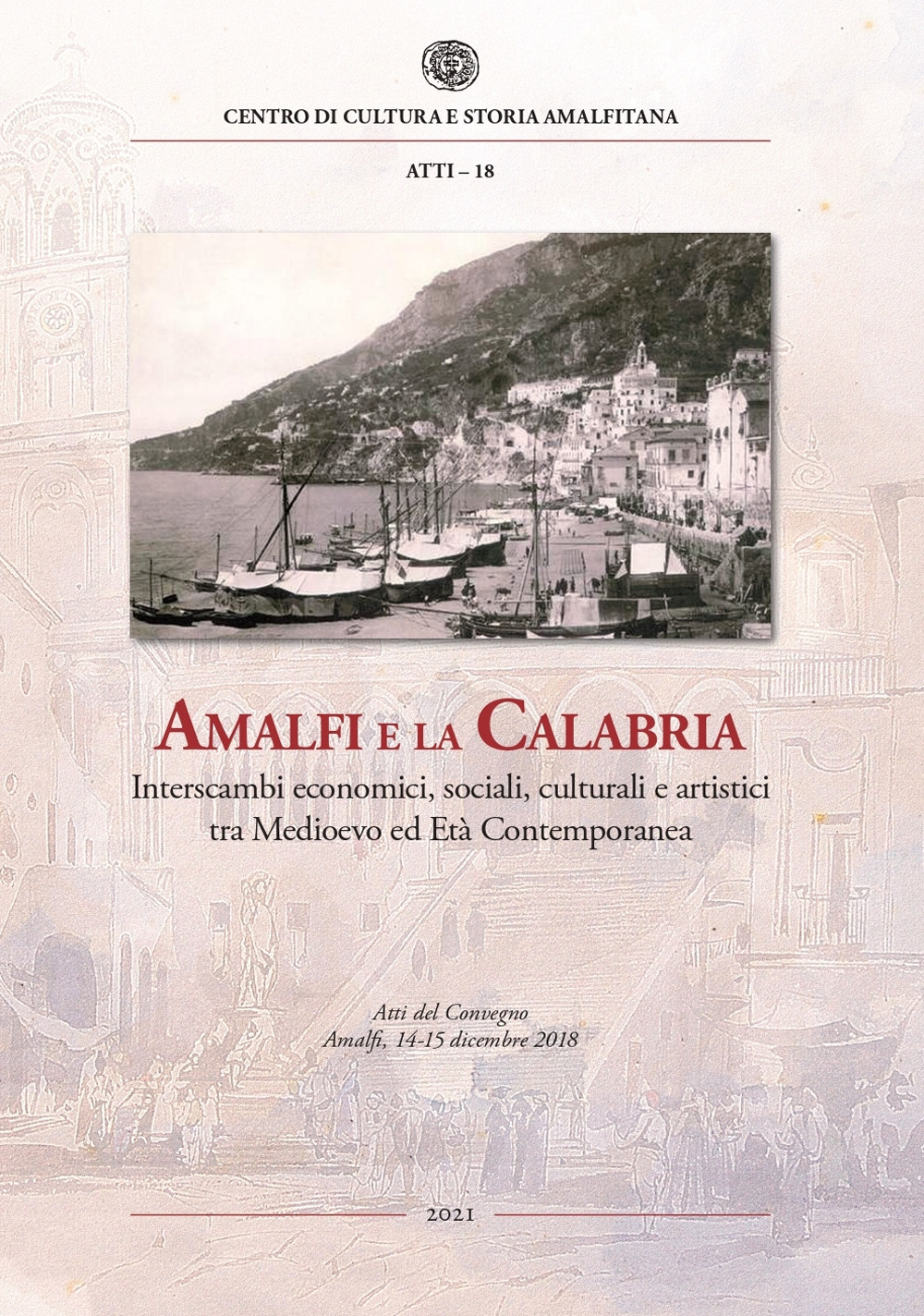 Amalfi e la Calabria. Interscambi economici, sociali, culturali e artistici tra Medioevo ed Età contemporanea. Atti del Convegno (Amalfi, 14-15 dicembre 2018)