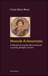 Manuale di democrazia. Il dibattito femminile alla Costituente su parità, famiglia e lavoro