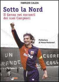 Sotto la nord. Il Genoa nei racconti dei suoi campioni