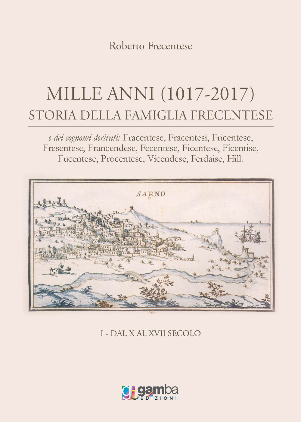 Mille anni (1017-2017). Storia della famiglia Frecentese e dei cognomi derivati. Vol. 1: Dal X al XVII secolo