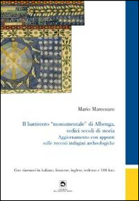 Il battistero «monumentale» di Albenga, sedici secoli di storia. Ediz. italiana, inglese, francese e tedesca