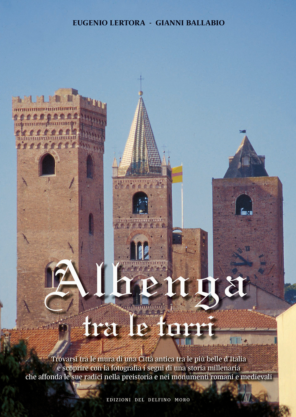 Albenga tra le torri. Trovarsi tra le mura di una Città antica tra le più belle d'Italia e scoprire con la fotografia i segni di una storia millenaria che affonda le sue radici nella preistoria e nei monumenti romani e medievali