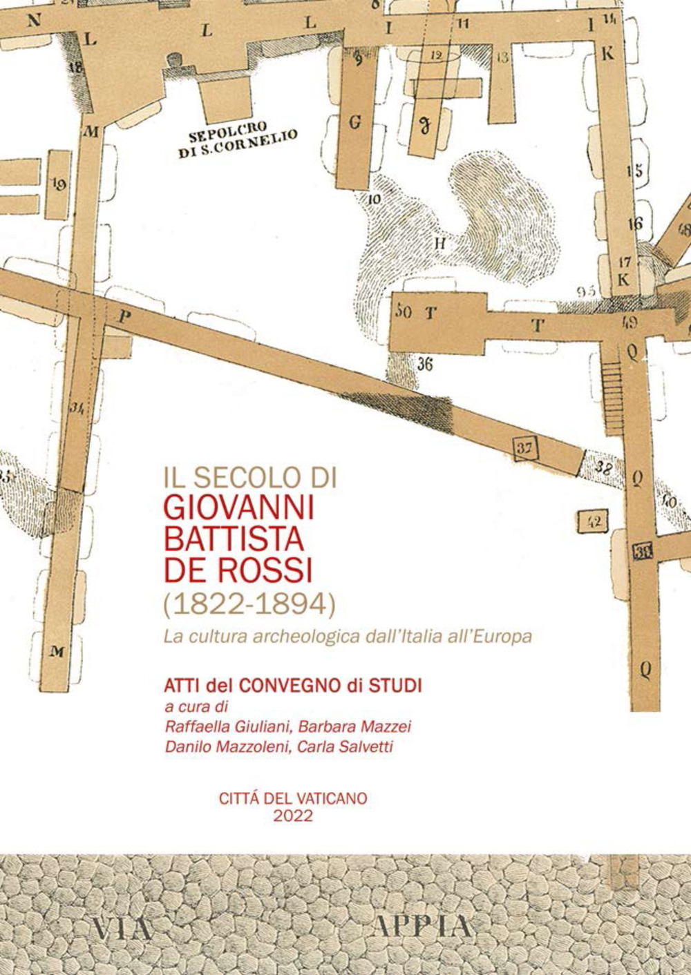 Il secolo di Giovani Battista De Rossi (1822-1894). La cultura archeologica dall'Italia all'Europa. Atti del Convegno