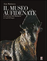 Il Museo Aufidenate. Nel Convento della Maddalena in Castel di Sangro