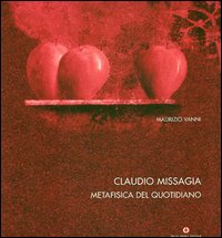 Missagia Claudio. Metafisica del quotidiano. Ediz. italiana, inglese e francese