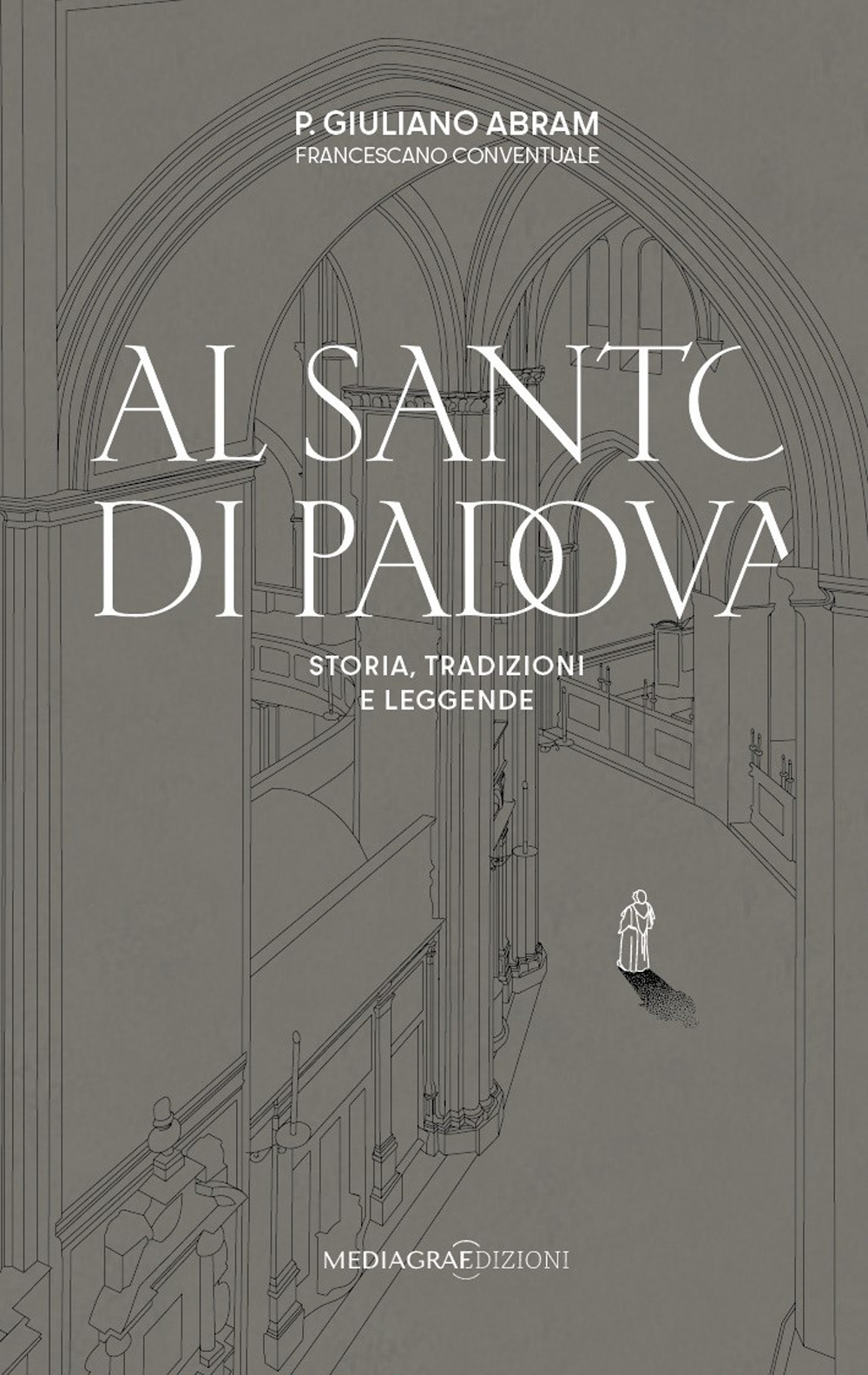 Al santo di Padova. Storia, tradizioni e leggende