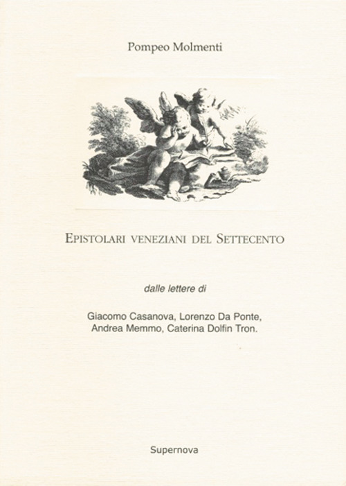 Epistolari veneziani del Settecento. Dalle lettere di Giacomo Casanova, Lorenzo da Ponte, Andrea Memmo, Caterina Dolfin Tron