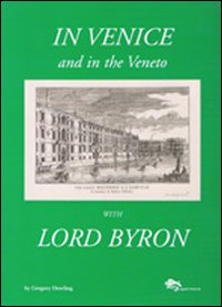 In Venice and in the Veneto with Lord Byron. Ediz. illustrata