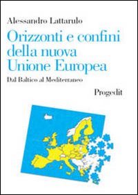 Orizzonti e confini della nuova Unione Europea. Dal Baltico al Mediterraneo