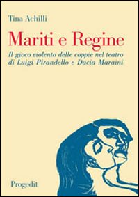 Mariti e regine. Il gioco violento delle coppie nel teatro di Luigi Pirandello e Dacia Maraini