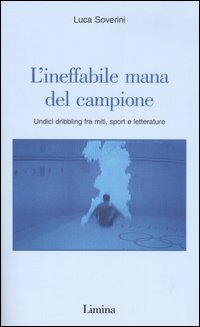 L'ineffabile mana del campione. Undici dribbling fra miti, sport e letterature