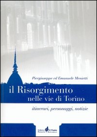 Il Risorgimento nelle vie di Torino. Itinerari, personaggi, notizie