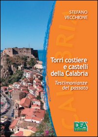 Torri costiere e castelli della Calabria. Testimonianze del passato-Coastal towers and castles in Calabria. Evidence of the past. Ediz. bilingue