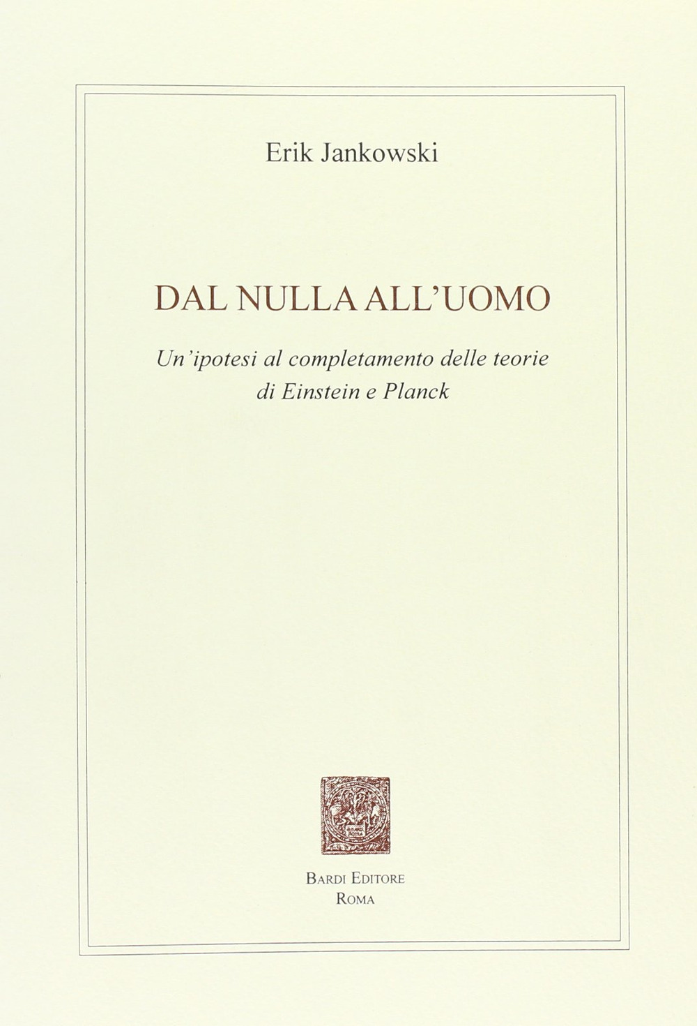 Dal nulla all'uomo. Un'ipotesi al completamento delle teorie di Einstein e Planck