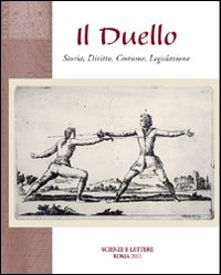 Il duello. Storia, diritto, costume, legislazione